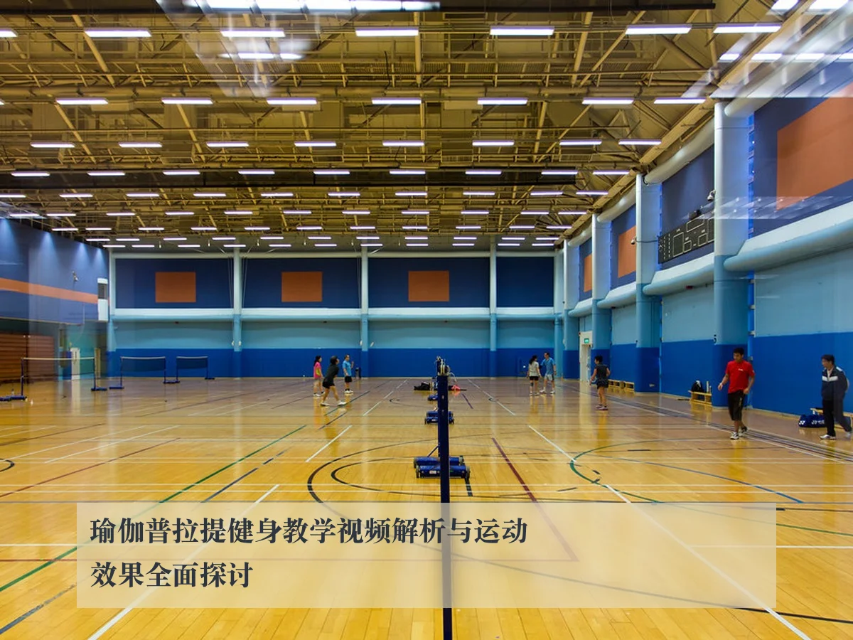 瑜伽普拉提健身教学视频解析与运动效果全面探讨