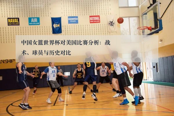 中国女篮世界杯对美国比赛分析：战术、球员与历史对比